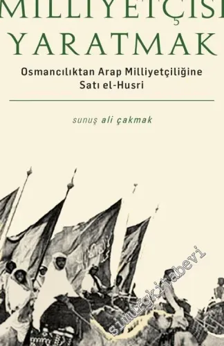 Bir Arap Milliyetçisi Yaratmak: Osmancılıktan Arap Milliyetçiliğine Satı el-Husri -         2018