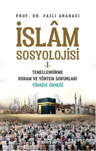 İslam Sosyolojisi 1; Temellendirme Kuram ve Yöntem Sorunları Türkiye Örneği