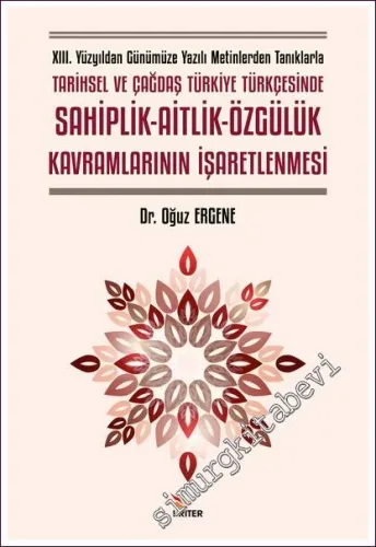 13. Yüzyıldan Günümüze Yazılı Metinlerden Tanıklarla Tarihsel ve Çağdaş Türkiye Türkçesinde Sahiplik - Aitlik - Özgülük Kavramlarının İşaretlenmesi -         2022
