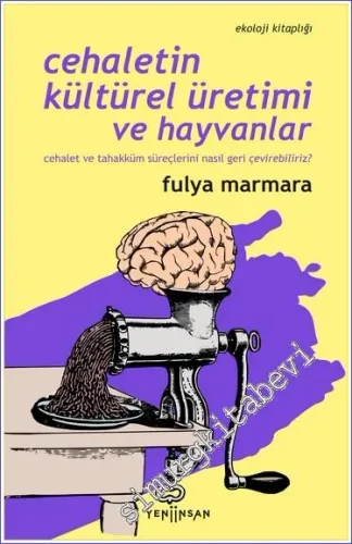 Cehaletin Kültürel Üretimi ve Hayvanlar : Cehalet ve Tahakküm Süreçlerini Nasıl Geri Çevirebiliriz? -         2022
