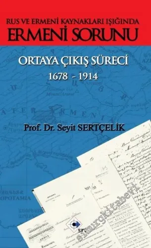 Rus ve Ermeni Kaynakları Işığında Ermeni Sorunu Ortaya Çıkış Süreci 1678 - 1914 -        2015