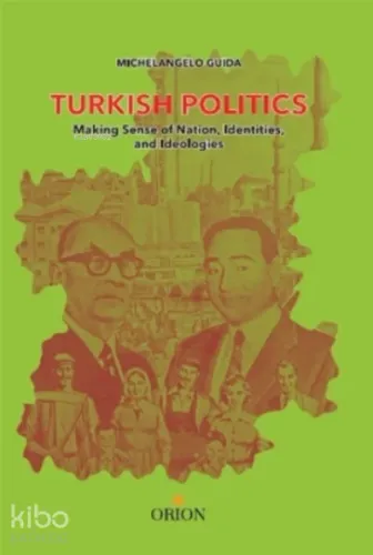 Turkish Politics;Making Sense of Nation, Identities, and Ideologies