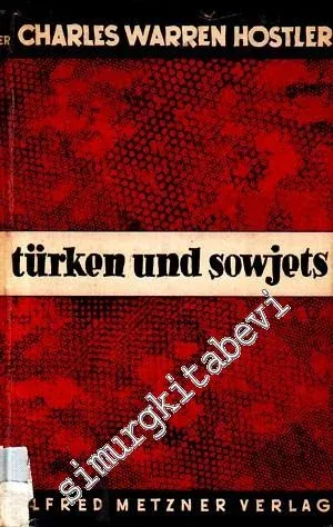 Türken und Sowjets : Die Historiche Lage und Die Politische Bedeutung der Türken und der Türkvölker in der Heutigen Welt -