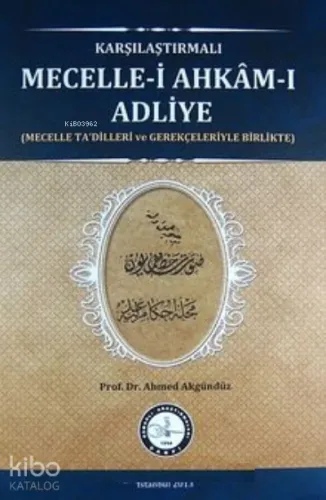 Karşılaştırmalı Mecelle-i Ahkam-ı Adliye;(Mecelle Ta'dilleri ve Gerekçeleriyle Birlikte)