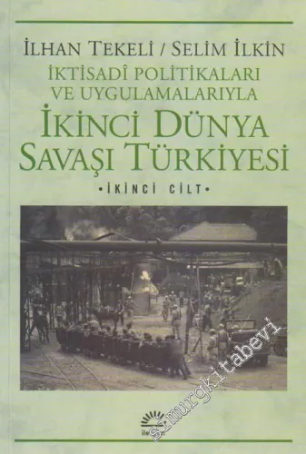 İktisadi Politika ve Uygulamalarıyla İkinci Dünya Savaşı Türkiyesi Cil
