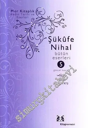 Şükûfe Nihal: Bütün Eseleri - Cilt 5 Yazılar 1909 - 1966 : Hitabe - Demeç - Söyleşiler ( Kadınlık, İçtimaiyat, Sanat - Edebiyat ) -
