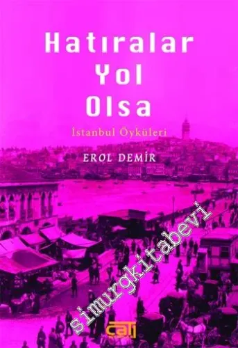 Hatıralar Yol Olsa: İstanbul Öyküleri -