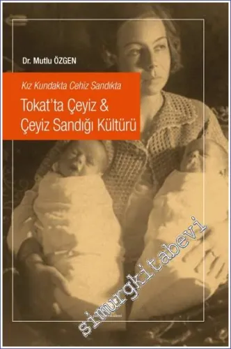 Kız Kundakta Cehiz Sandıkta Tokat’ta Çeyiz : Çeyiz Sandığı Kültürü -