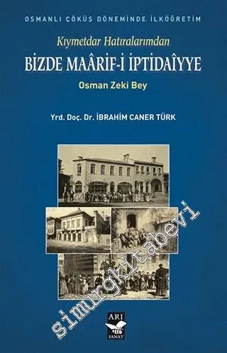 Kıymettar Hatıralarımdan: Bizde Maarif-i İptidaiyye : Osmanlı Çöküş Döneminde İlköğretim : Bir Haturat -         2014