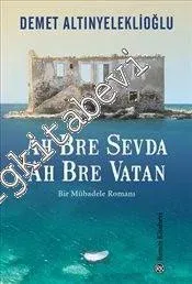 Ah Bre Sevda Ah Bre Vatan : Bir Mübadele Romanı -