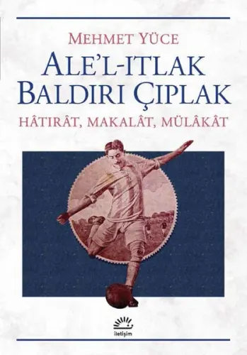 Ale'l -Itlak Baldırı Çıplak; Hatırat,Makalat,Mülakat