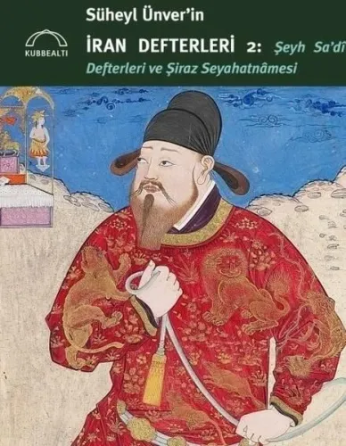 Süheyl Ünver’in İran Defterleri 2:;Şeyh Sa’dî Defterleri ve Şiraz Seyahatnâmesi