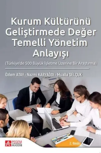 Kurum Kültürünü Geliştirmede Değer Temelli Yönetim Anlayışı ;(Türkiye’de 500 Büyük İşletme Üzerine Bir Araştırma)