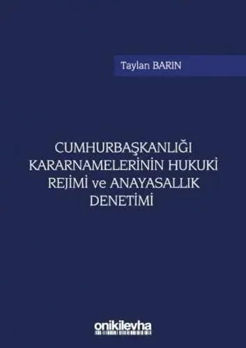 Cumhurbaşkanlığı Kararnamelerinin Hukuki Rejimi ve Anayasallık Denetimi