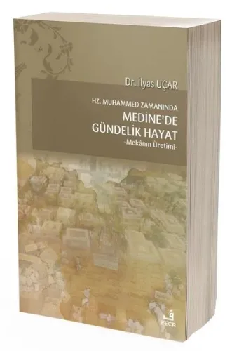 Hz. Muhammed Zamanında Medine'de Gündelik Hayat; -Mekânın Üretimi-