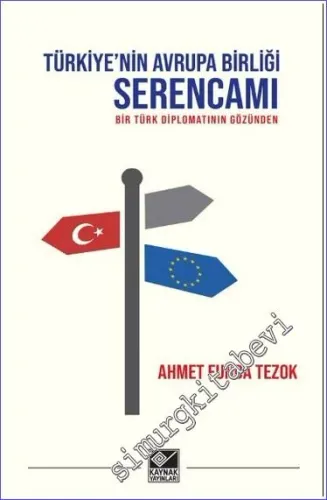Türkiye’nin Avrupa Birliği Serencamı - Bir Türk Diplomatın Gözünden -
