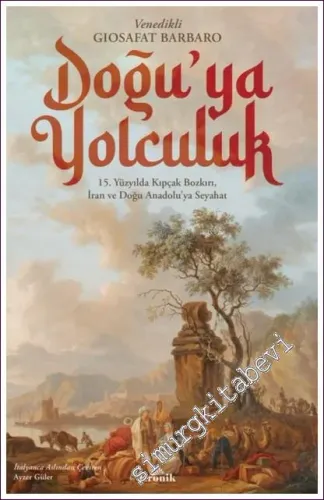 Doğu'ya Yolculuk 15. Yüzyılda Kıpçak Bozkırı İran ve Doğu Anadolu'ya Seyahat -         2022