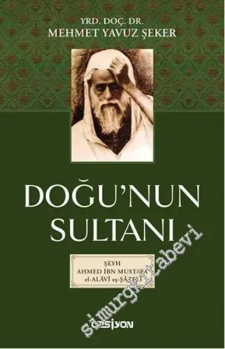 Doğu'nun Sultanı: Şeyh Ahmet İbn Mustafa El-Alavi Eş-Şazeli -        2016