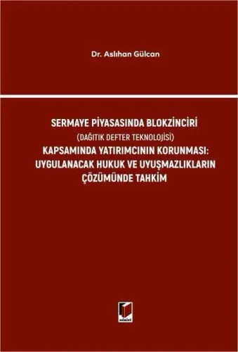 Sermaye Piyasasında Blokzinciri (Dağıtık Defter Teknolojisi) Kapsamında Yatırımcının Korunması Uygulanacak Hukuk ve Uyuşmazlıkların Çözümünde Tahkim