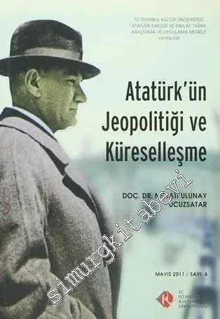Atatürk'ün Jeopolitiği ve Küreselleşme : Mayıs 2011/ Sayı: 6 - 2011