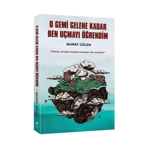 O GEMİ GELENE KADAR BEN UÇMAYI ÖĞRENDİM