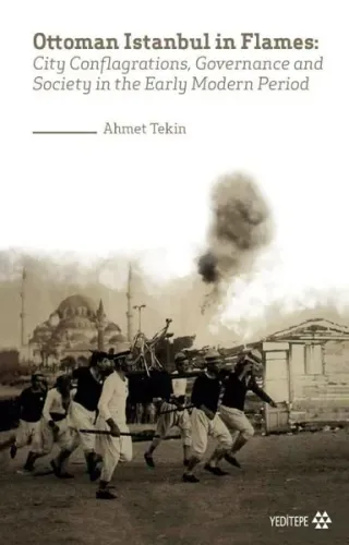 Ottoman Istanbul in Flames; City Conflagrations, Governance and Society in the Early Modern Period