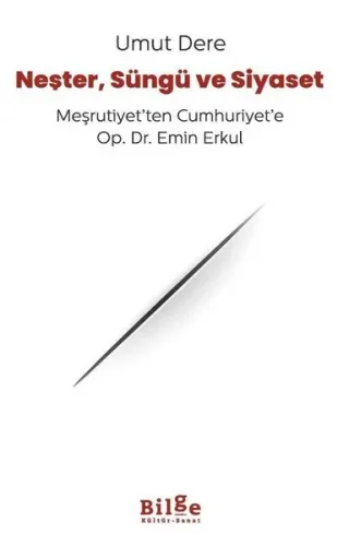 Neşter Süngü ve Siyaset;Meşrutiyet'ten Cumhuriyet'e Op. Dr. Emin Erkul