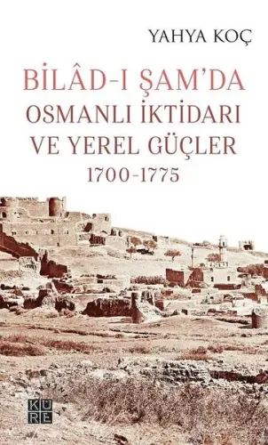 Bilad-ı Şam'da Osmanlı İktidarı ve Yerel Güçler 1700-1775