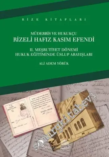 Müderris ve Hukukçu Rizeli Hafız Kasım Efendi: 2. Meşrutiyet Dönemi Hukuk Eğitiminde Üslup Arayışları -