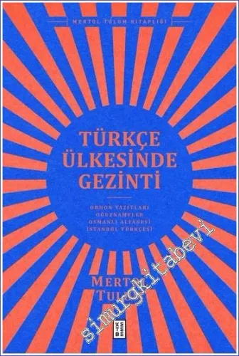 Türkçe Ülkesinde Gezinti : Orhon Yazıtları Oğuznâmeler Osmanlı Alfabesi  İstanbul Türkçesi -