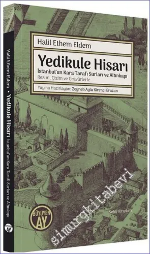 Yedikule Hisarı: İstanbul'un Kara Tarafı Surları ve Altınkapı (Resim, Çizim ve Gravürlerle) Halil Ethem Eldem,  -         2023