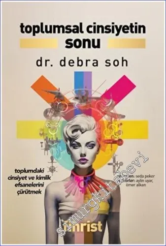 Toplumsal Cinsiyetin Sonu - Toplumdaki Cinsiyet ve Kimlik Efsanelerini Çürütmek -
