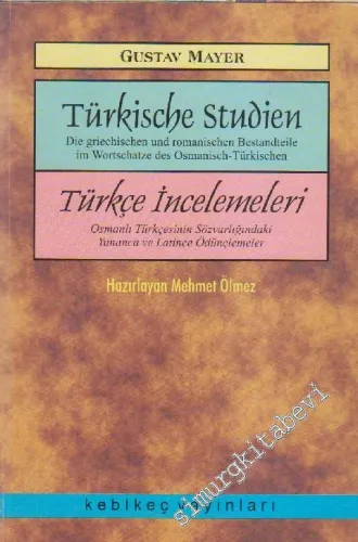 Türkçe İncelemeleri: Osmanlı Türkçesinin Sözvarlığındaki Yunanca ve Latince Ödünçlemeler = Türkische Studien: Die Griechischen und Romanischen Bestandteile im Wortschatze des Osmanisch-Türkischen  -