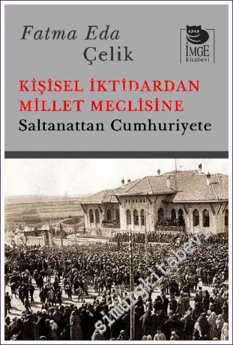 Kişisel İktidardan Millet Meclisine Saltanattan Cumhuriyete -