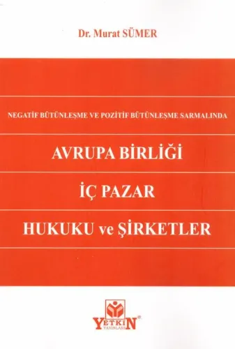Negatif Bütünleşme ve Pozitif Bütünleşme Sarmalında Avrupa Birliği İç Pazar Hukuku ve Şirketler