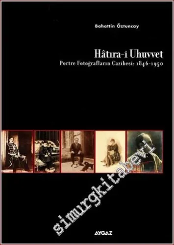 Hatıra-i Uhuvvet: Portre Fotoğrafların Cazibesi 1846 - 1950