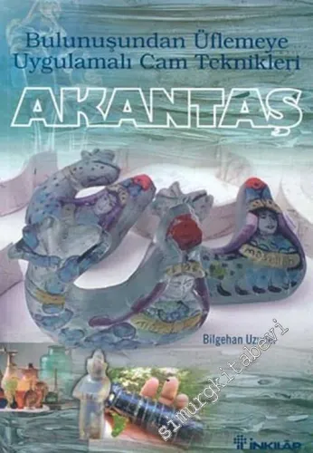 Bulunuşundan Üflemeye Uygulamalı Cam Teknikleri (Akantaş) -        2004