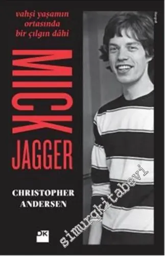 Mick Jagger: Vahşi Yaşamın Ortasında Bir Çılgın Dahi -
