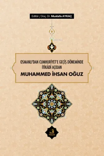 Osmanlı'dan Cumhuriyet'e Geçiş Döneminde İtikâdî Açıdan Muhammed İhsan Oğuz