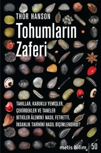 Tohumların Zaferi;Tahıllar, Kabuklu Yemişler, Çekirdekler ve Taneler Bitkiler Âlemini Nasıl Fethetti, İnsanlık Tarihini Nasıl Biçimlendirdi?