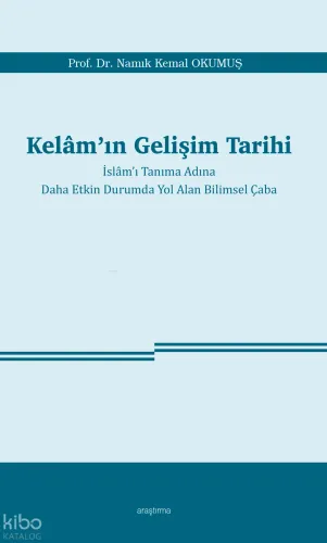 Kelâm’ın Gelişim Tarihi ;İslâm’ı Tanıma Adına  Daha Etkin Durumda Yol Alan Bilimsel Çaba