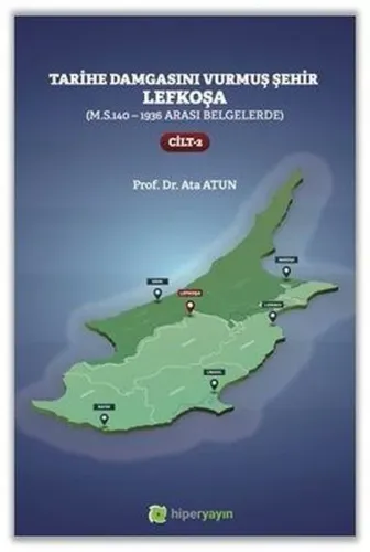 Tarihe Damgasını Vurmuş Şehir Lefkoşa;(M.S.140 - 1936 arası Belgelerde) Cilt 2