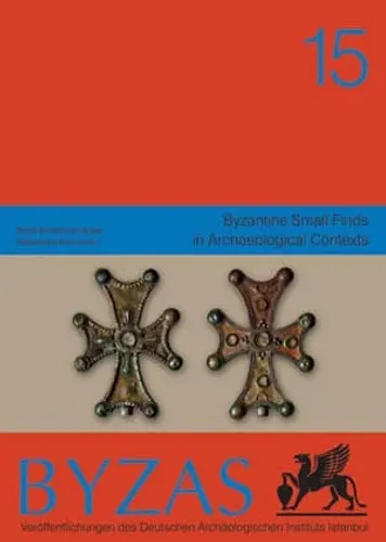 Byzantine Small Finds in Archaeological Contexts - BYZAS 15 Beate Böhlendorf-Arslan, Alessandra Ricci