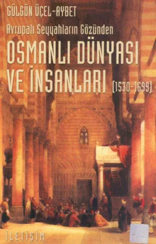 Avrupalı Seyyahların Gözünden Osmanlı Dünyası ve İnsanları (1530-1699)