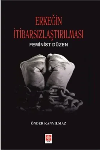 Erkeğin İtibarsızlaştırılması; Feminist Düzen