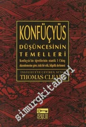 Konfüçyüs Düşüncesinin Temelleri: Konfüçyüs'ün Öğretilerininin Otanik I Ching Düzenlemesine Göre, Özlü Bir Etik, Bilgelik Derlemesi -        2009
