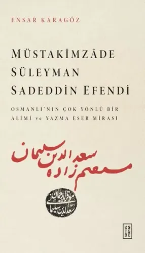 Müstakimzade Süleyman Sadeddin Efendi - Osmanlı'dan Çok Yönlü Bir Alimi ve Yazma Eser Mirası