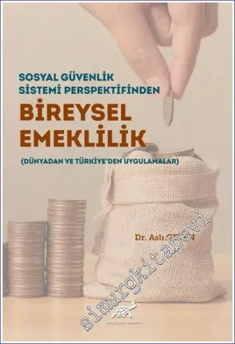 Sosyal Güvenlik Sistemi Perspektifinden Bireysel Emeklilik : Dünyadan ve Türkiye'den Uygulamalar -         2021