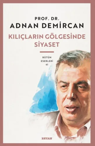 Kılıçların Gölgesinde Siyaset - Prof. Dr. Adnan Demircan - Beyan Yayın