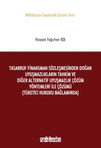 Tasarruf Finansman Sözleşmesinden Doğan Uyuşmazlıkların Tahkim ve Diğer Alternatif Uyuşmazlık Çözüm Yöntemleri ile Çözümü (Tüketici Hukuku Bağlamında)